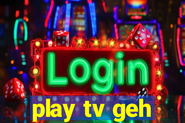 play tv geh